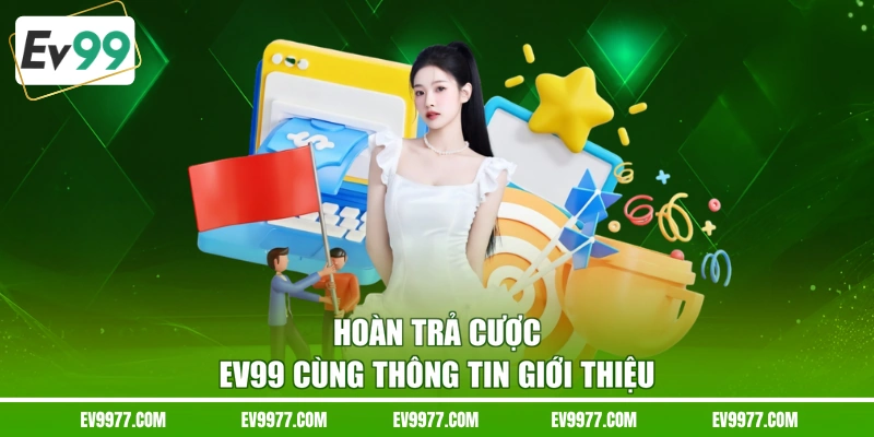 Hoàn trả cược EV99 cùng thông tin giới thiệu
