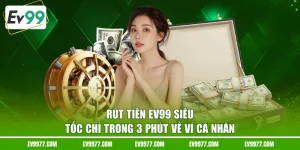 Rút Tiền EV99 Siêu Tốc Chỉ Trong 3 Phút Về Ví Cá Nhân